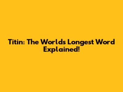 Titin: The World's Longest Word Explained!
