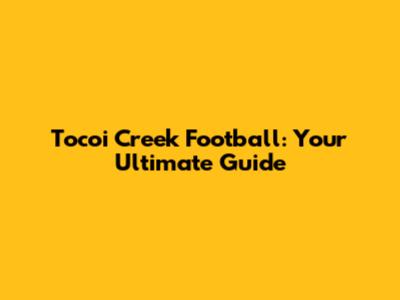 Tocoi Creek Football: Your Ultimate Guide