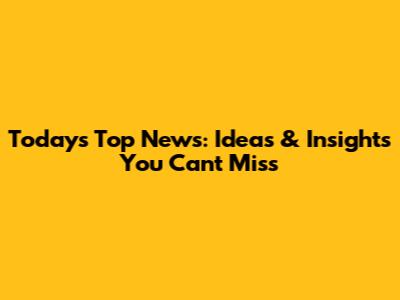 Today's Top News: Ideas & Insights You Can't Miss