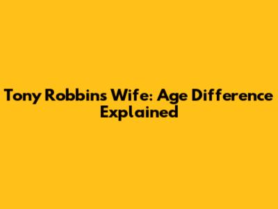 Tony Robbins' Wife: Age Difference Explained