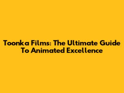 Toonka Films: The Ultimate Guide To Animated Excellence