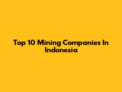 Top 10 Mining Companies In Indonesia