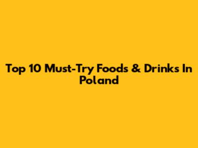 Top 10 Must-Try Foods & Drinks In Poland