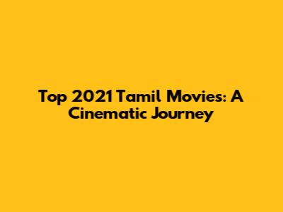 Top 2021 Tamil Movies: A Cinematic Journey