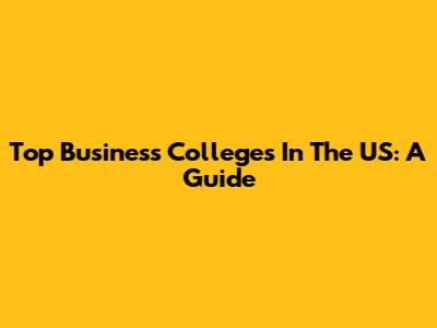 Top Business Colleges In The US: A Guide