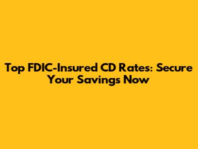 Top FDIC-Insured CD Rates: Secure Your Savings Now