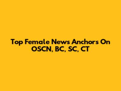 Top Female News Anchors On OSCN, BC, SC, CT