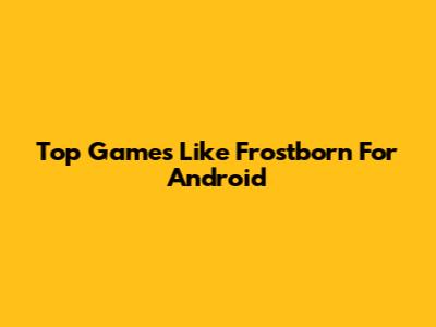 Top Games Like Frostborn For Android