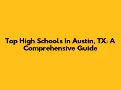 Top High Schools In Austin, TX: A Comprehensive Guide