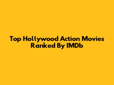 Top Hollywood Action Movies Ranked By IMDb