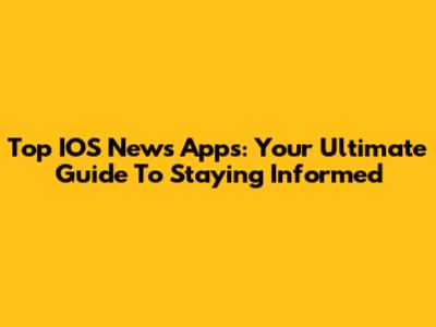 Top IOS News Apps: Your Ultimate Guide To Staying Informed