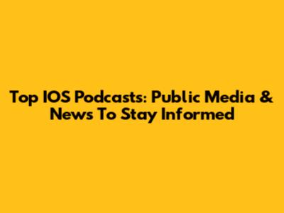 Top IOS Podcasts: Public Media & News To Stay Informed