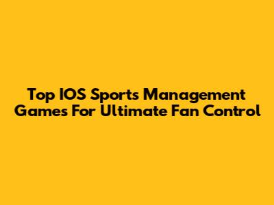 Top IOS Sports Management Games For Ultimate Fan Control