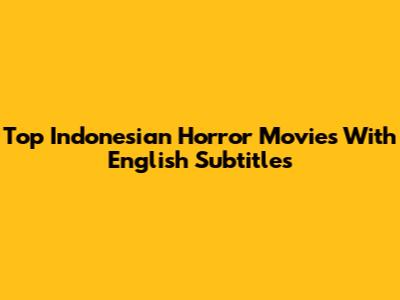 Top Indonesian Horror Movies With English Subtitles