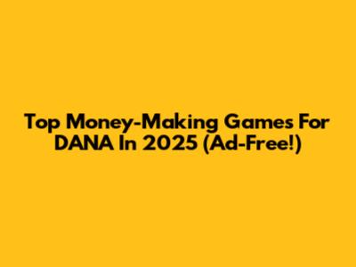 Top Money-Making Games For DANA In 2025 (Ad-Free!)