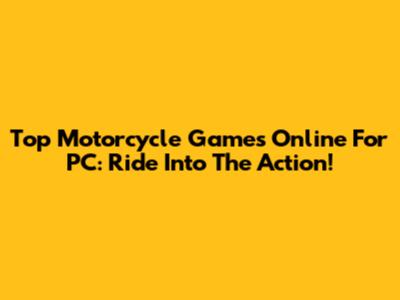 Top Motorcycle Games Online For PC: Ride Into The Action!
