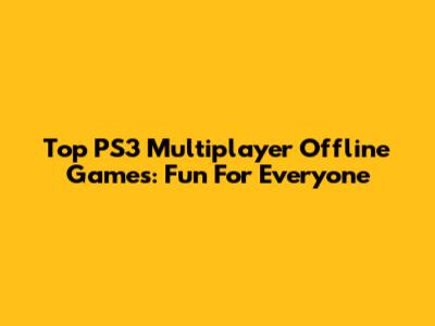 Top PS3 Multiplayer Offline Games: Fun For Everyone