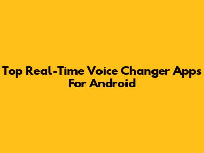 Top Real-Time Voice Changer Apps For Android