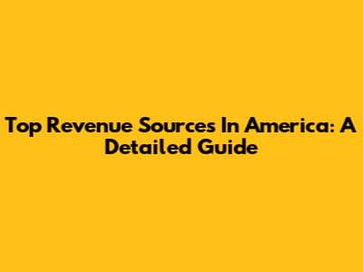 Top Revenue Sources In America: A Detailed Guide