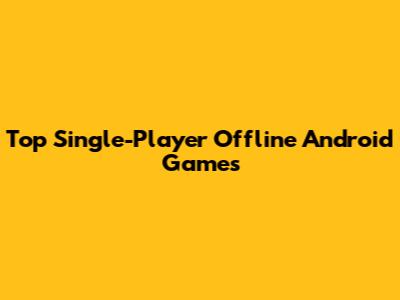 Top Single-Player Offline Android Games