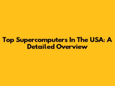 Top Supercomputers In The USA: A Detailed Overview