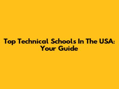 Top Technical Schools In The USA: Your Guide