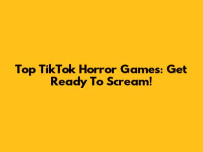 Top TikTok Horror Games: Get Ready To Scream!