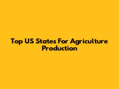 Top US States For Agriculture Production