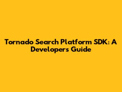 Tornado Search Platform SDK: A Developer's Guide