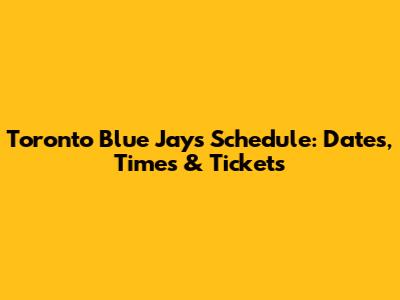 Toronto Blue Jays Schedule: Dates, Times & Tickets
