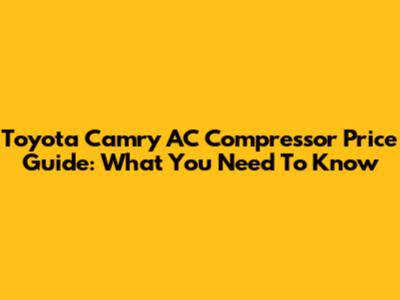 Toyota Camry AC Compressor Price Guide: What You Need To Know