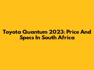 Toyota Quantum 2023: Price And Specs In South Africa