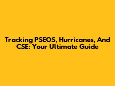 Tracking PSEOS, Hurricanes, And CSE: Your Ultimate Guide