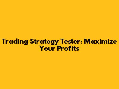 Trading Strategy Tester: Maximize Your Profits