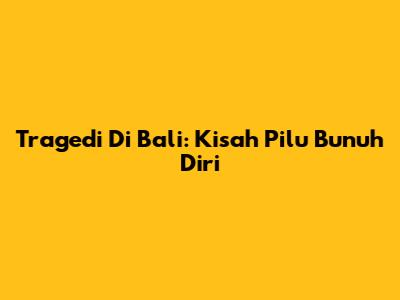 Tragedi Di Bali: Kisah Pilu Bunuh Diri