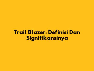Trail Blazer: Definisi Dan Signifikansinya