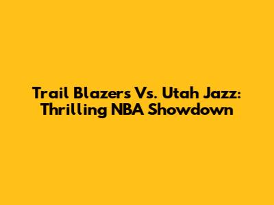 Trail Blazers Vs. Utah Jazz: Thrilling NBA Showdown