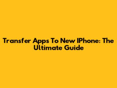 Transfer Apps To New IPhone: The Ultimate Guide
