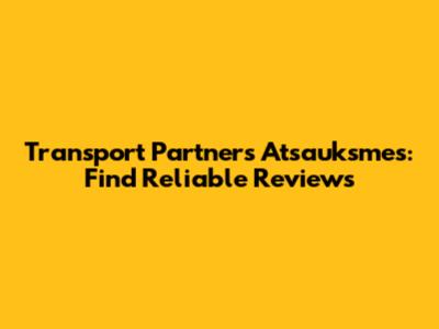 Transport Partners Atsauksmes: Find Reliable Reviews