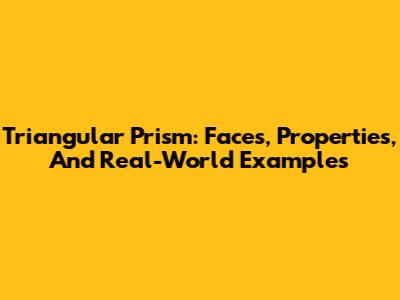 Triangular Prism: Faces, Properties, And Real-World Examples