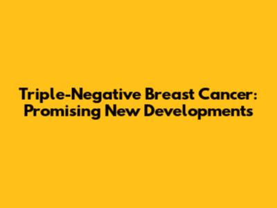 Triple-Negative Breast Cancer: Promising New Developments