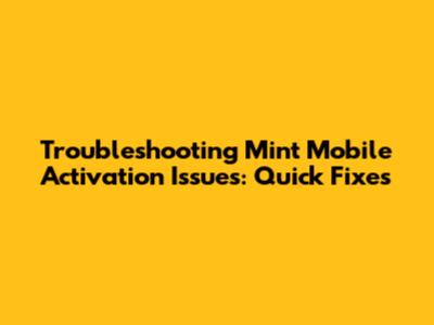 Troubleshooting Mint Mobile Activation Issues: Quick Fixes