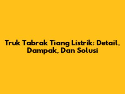 Truk Tabrak Tiang Listrik: Detail, Dampak, Dan Solusi