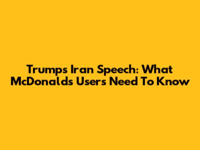 Trump's Iran Speech: What McDonald's Users Need To Know