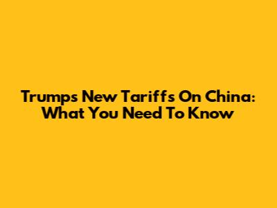 Trump's New Tariffs On China: What You Need To Know