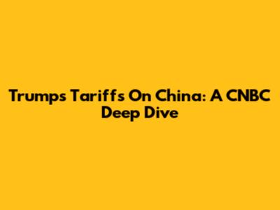Trump's Tariffs On China: A CNBC Deep Dive