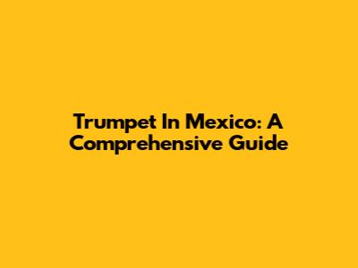 Trumpet In Mexico: A Comprehensive Guide