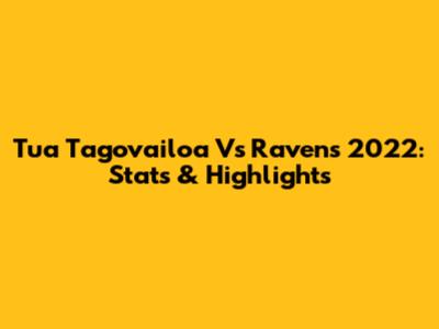 Tua Tagovailoa Vs Ravens 2022: Stats & Highlights
