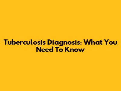 Tuberculosis Diagnosis: What You Need To Know