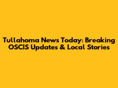 Tullahoma News Today: Breaking OSCIS Updates & Local Stories